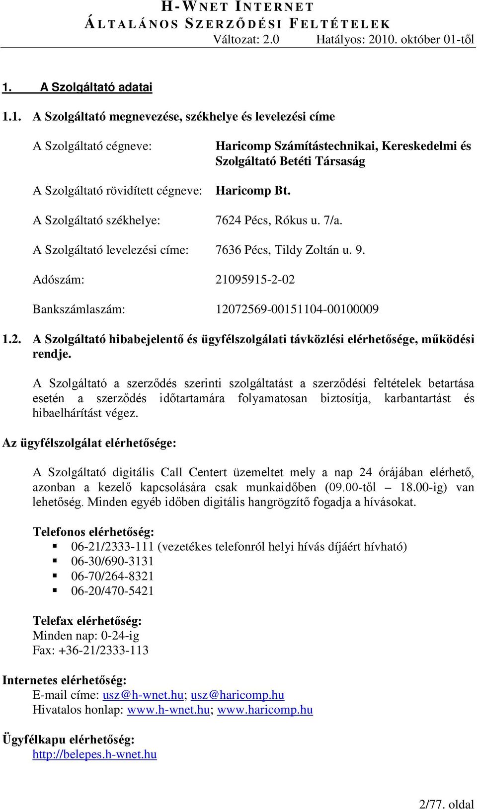 A Szolgáltató a szerződés szerinti szolgáltatást a szerződési feltételek betartása esetén a szerződés időtartamára folyamatosan biztosítja, karbantartást és hibaelhárítást végez.