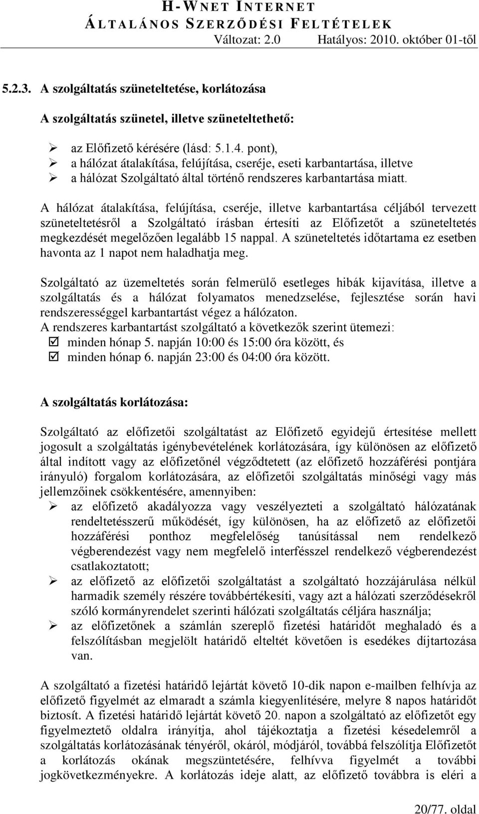 A hálózat átalakítása, felújítása, cseréje, illetve karbantartása céljából tervezett szüneteltetésről a Szolgáltató írásban értesíti az Előfizetőt a szüneteltetés megkezdését megelőzően legalább 15