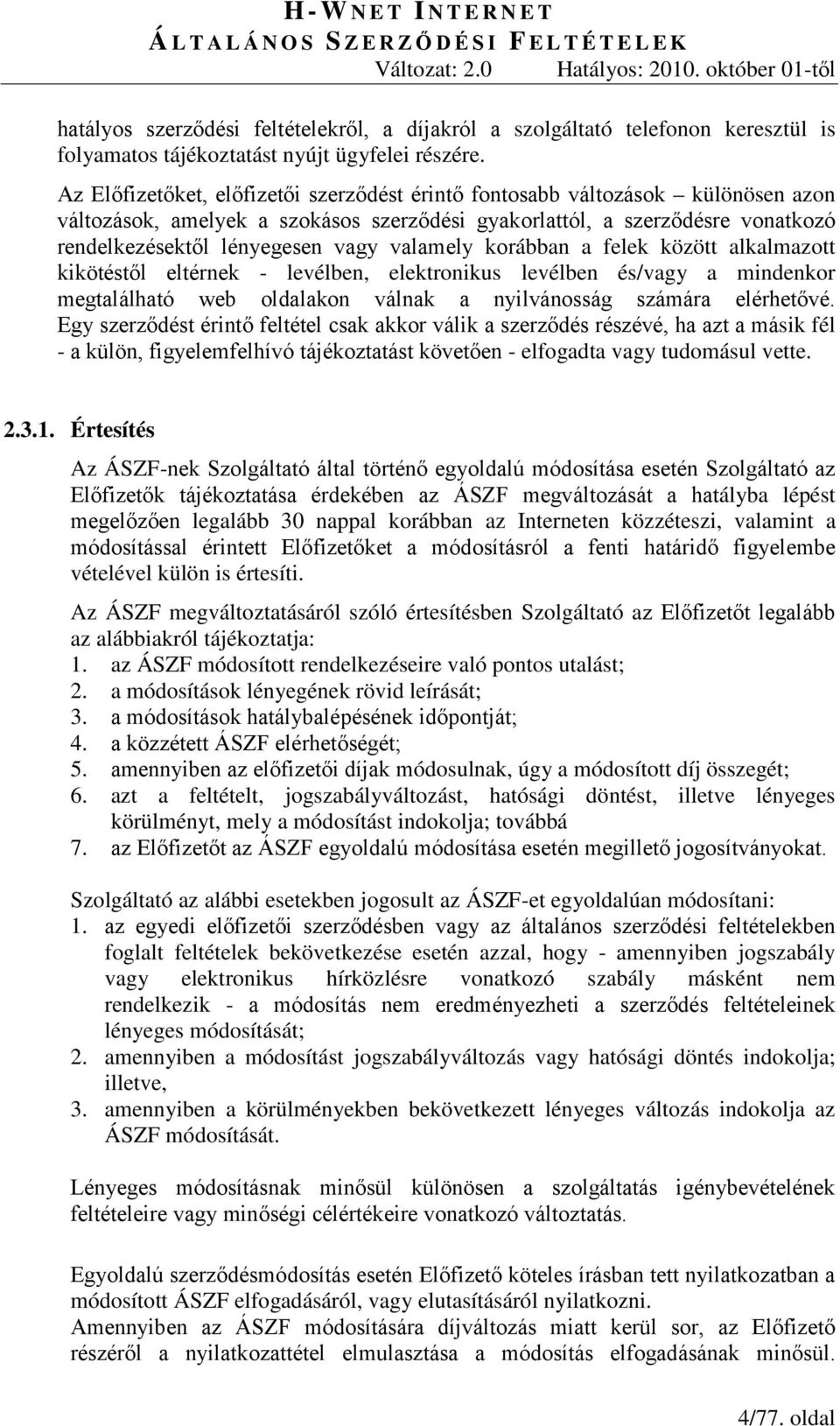 valamely korábban a felek között alkalmazott kikötéstől eltérnek - levélben, elektronikus levélben és/vagy a mindenkor megtalálható web oldalakon válnak a nyilvánosság számára elérhetővé.