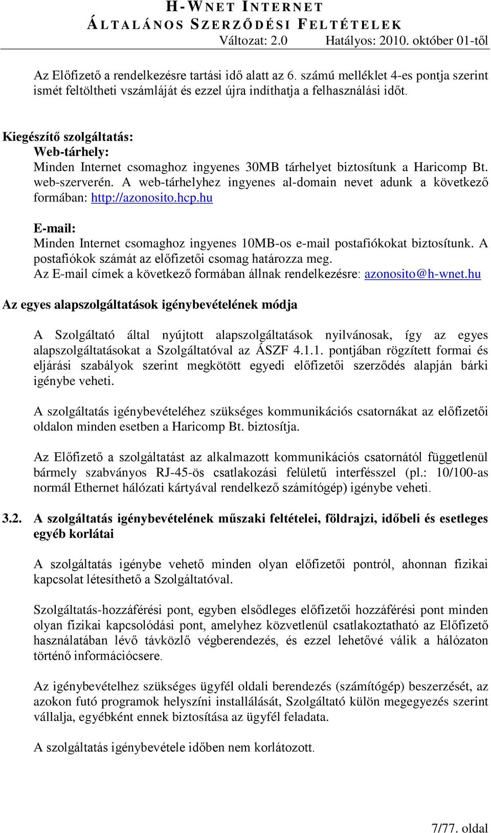 A web-tárhelyhez ingyenes al-domain nevet adunk a következő formában: http://azonosito.hcp.hu E-mail: Minden Internet csomaghoz ingyenes 10MB-os e-mail postafiókokat biztosítunk.