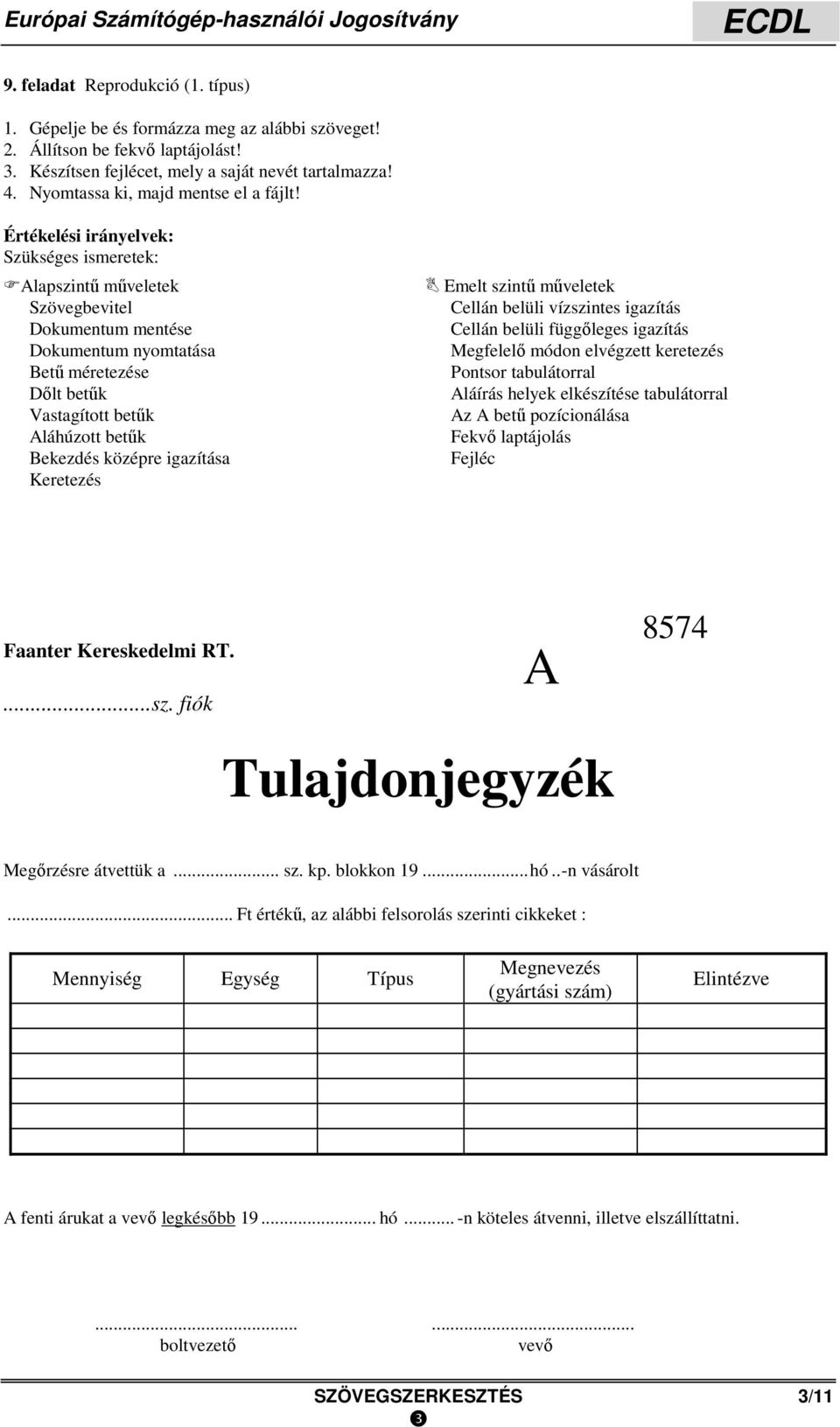 Aláhúzott betűk Bekezdés középre igazítása Keretezés Cellán belüli vízszintes igazítás Cellán belüli függőleges igazítás Megfelelő módon elvégzett keretezés Pontsor tabulátorral Aláírás helyek