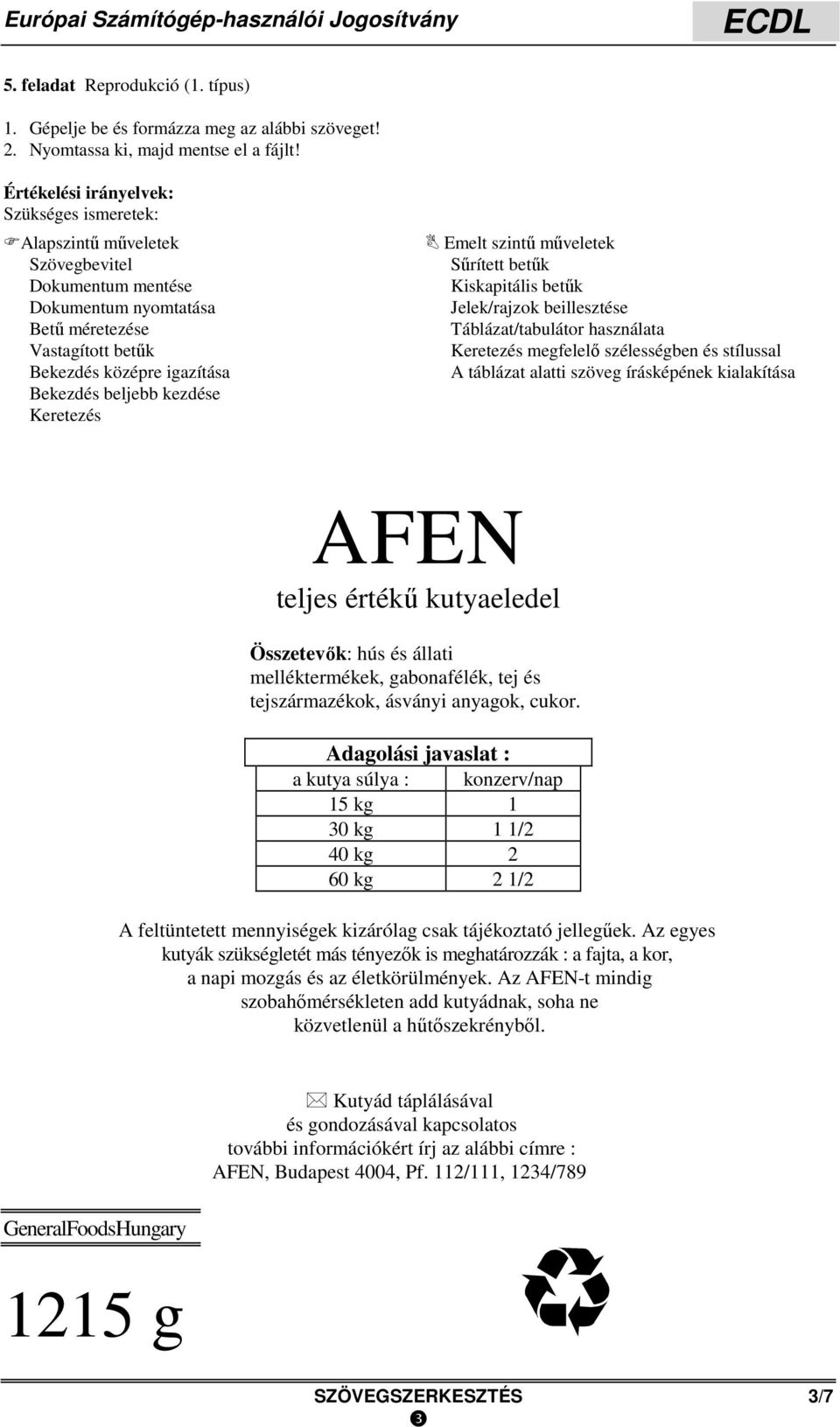 táblázat alatti szöveg írásképének kialakítása AFEN teljes értékű kutyaeledel Összetevők: hús és állati melléktermékek, gabonafélék, tej és tejszármazékok, ásványi anyagok, cukor.