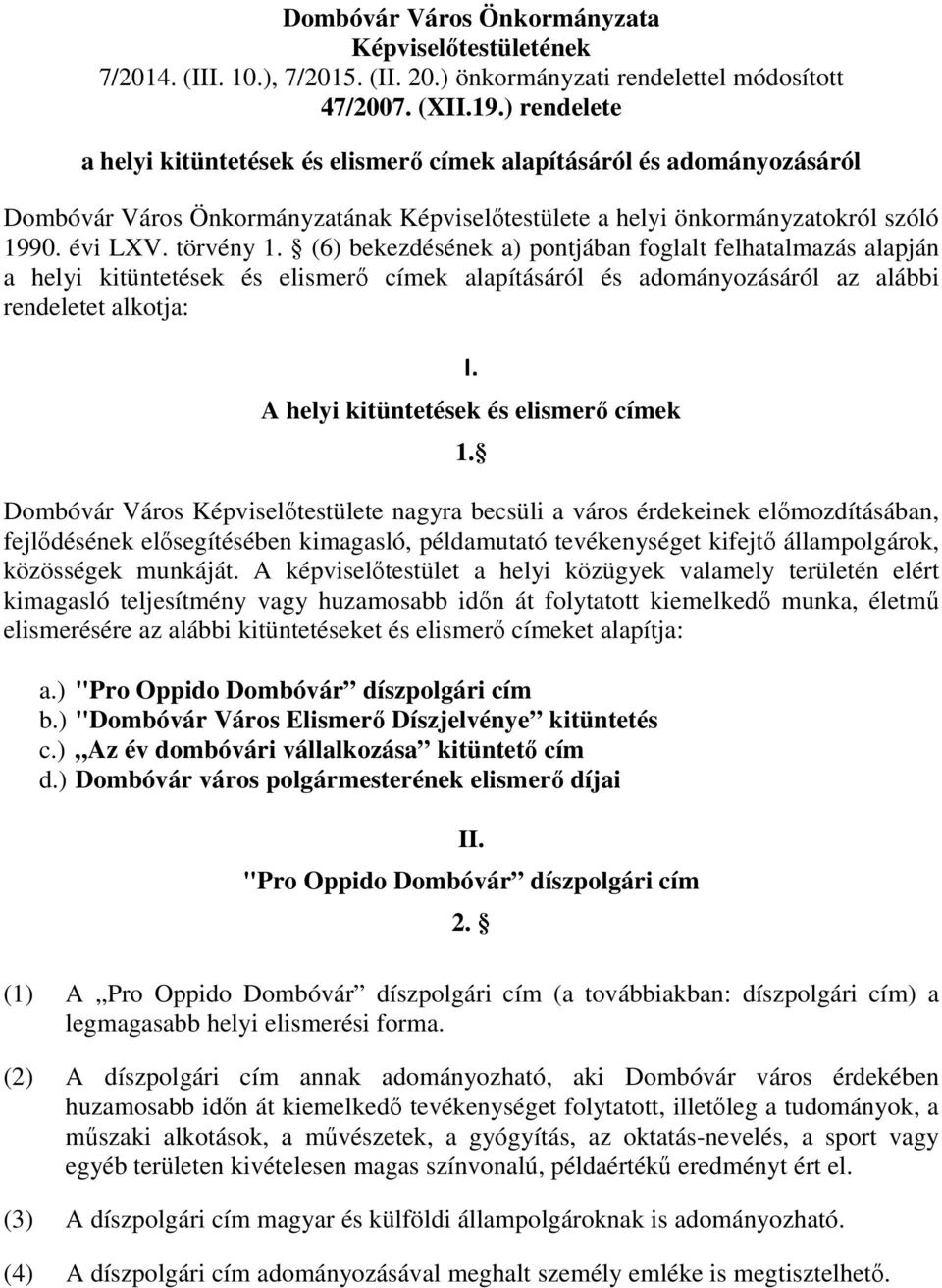 (6) bekezdésének a) pontjában foglalt felhatalmazás alapján a helyi kitüntetések és elismerő címek alapításáról és adományozásáról az alábbi rendeletet alkotja: I.