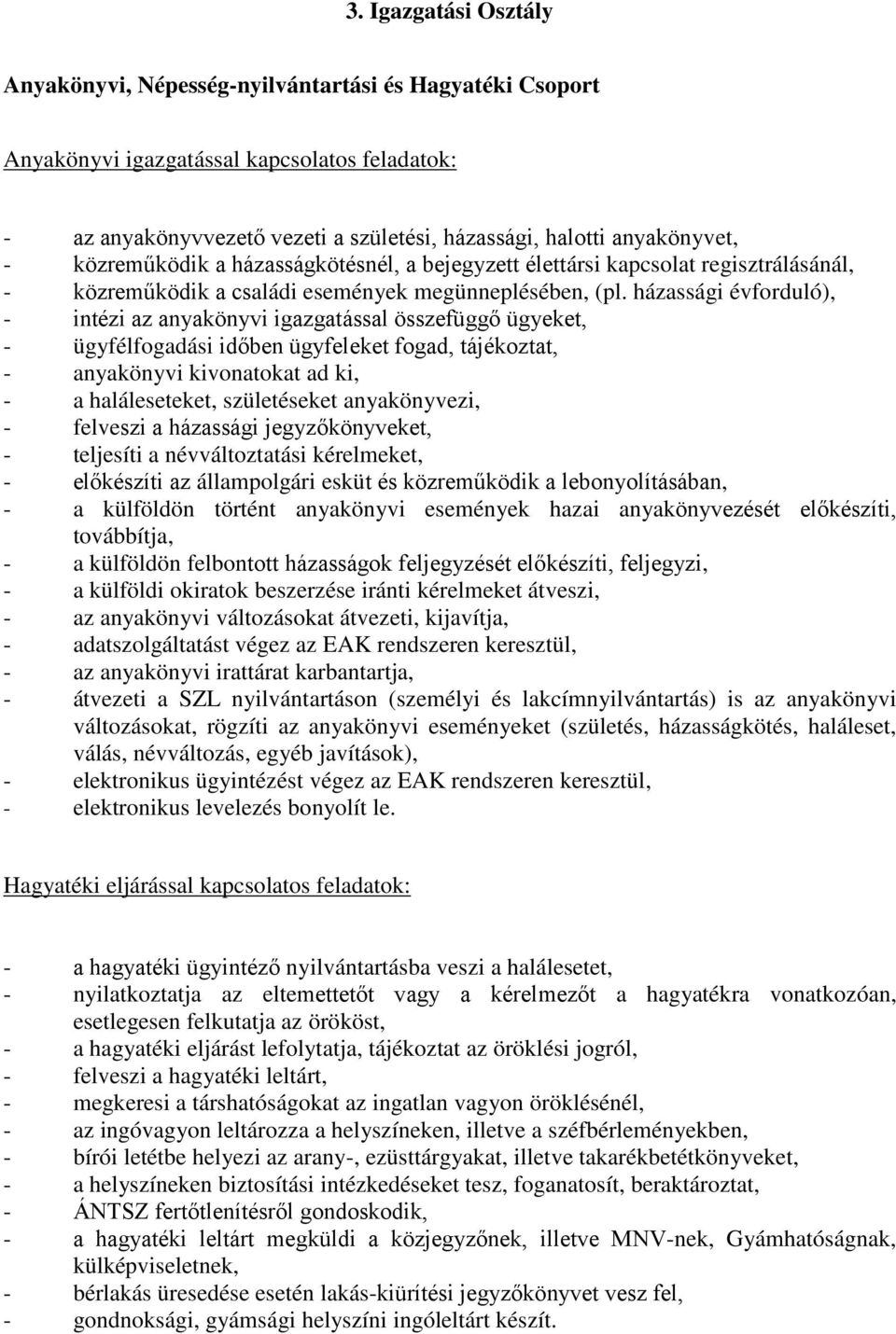 házassági évforduló), - intézi az anyakönyvi igazgatással összefüggő ügyeket, - ügyfélfogadási időben ügyfeleket fogad, tájékoztat, - anyakönyvi kivonatokat ad ki, - a haláleseteket, születéseket