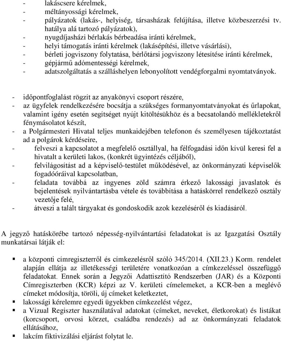 jogviszony létesítése iránti kérelmek, - gépjármű adómentességi kérelmek, - adatszolgáltatás a szálláshelyen lebonyolított vendégforgalmi nyomtatványok.