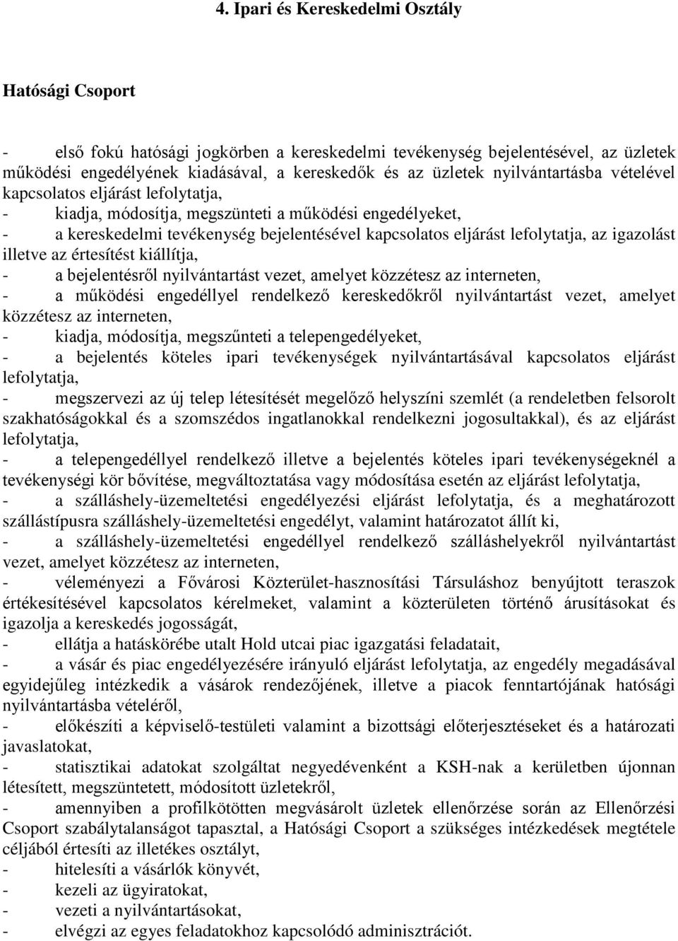 igazolást illetve az értesítést kiállítja, - a bejelentésről nyilvántartást vezet, amelyet közzétesz az interneten, - a működési engedéllyel rendelkező kereskedőkről nyilvántartást vezet, amelyet