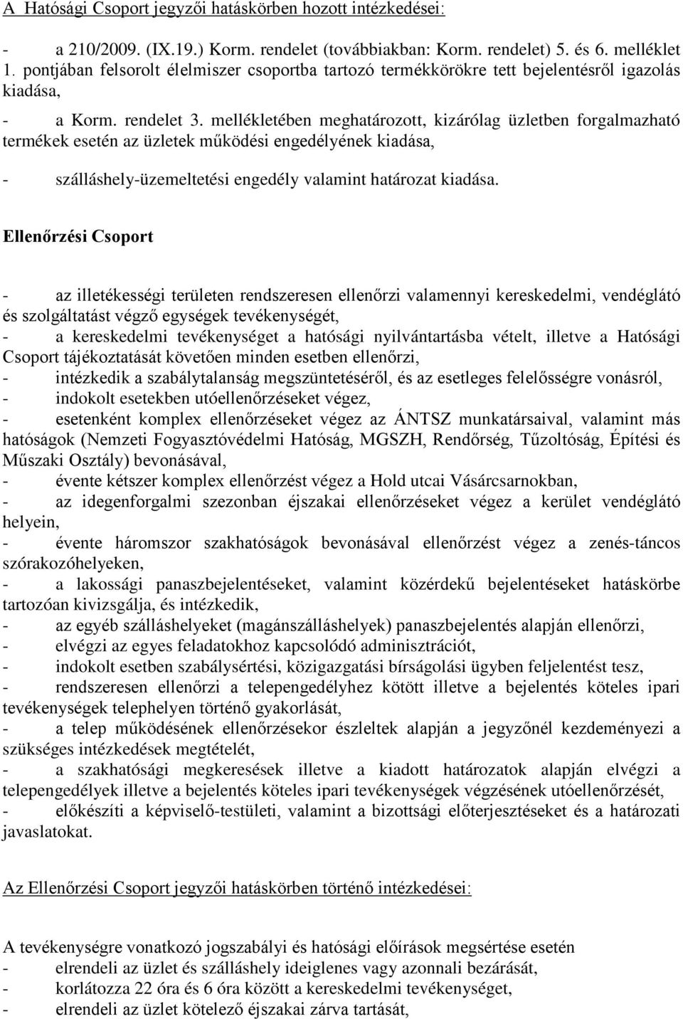 mellékletében meghatározott, kizárólag üzletben forgalmazható termékek esetén az üzletek működési engedélyének kiadása, - szálláshely-üzemeltetési engedély valamint határozat kiadása.
