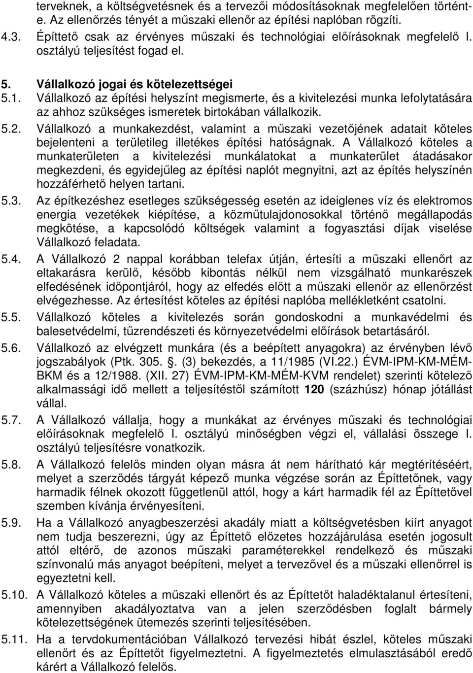 Vállalkozó az építési helyszínt megismerte, és a kivitelezési munka lefolytatására az ahhoz szükséges ismeretek birtokában vállalkozik. 5.2.