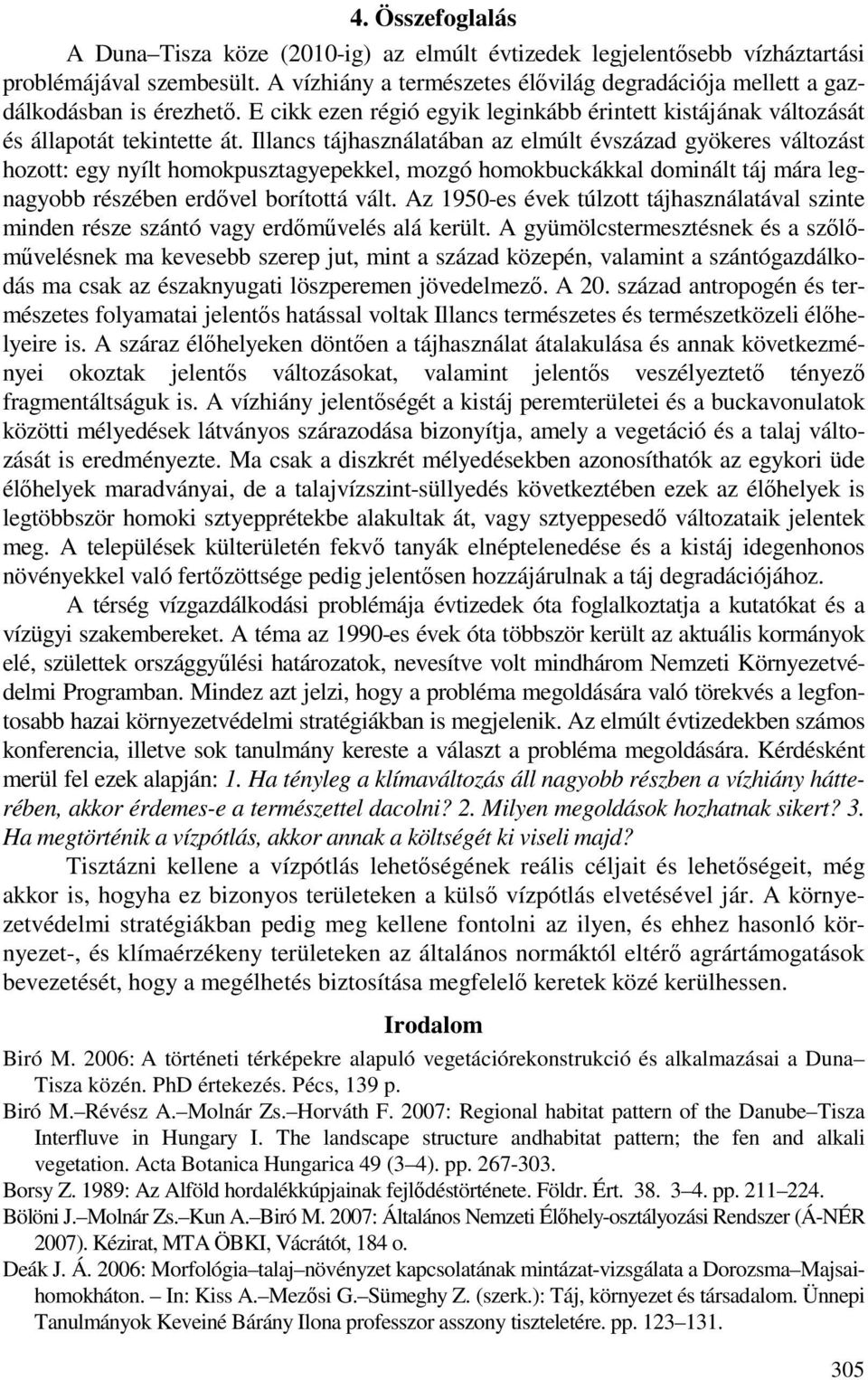 Illancs tájhasználatában az elmúlt évszázad gyökeres változást hozott: egy nyílt homokpusztagyepekkel, mozgó homokbuckákkal dominált táj mára legnagyobb részében erdıvel borítottá vált.