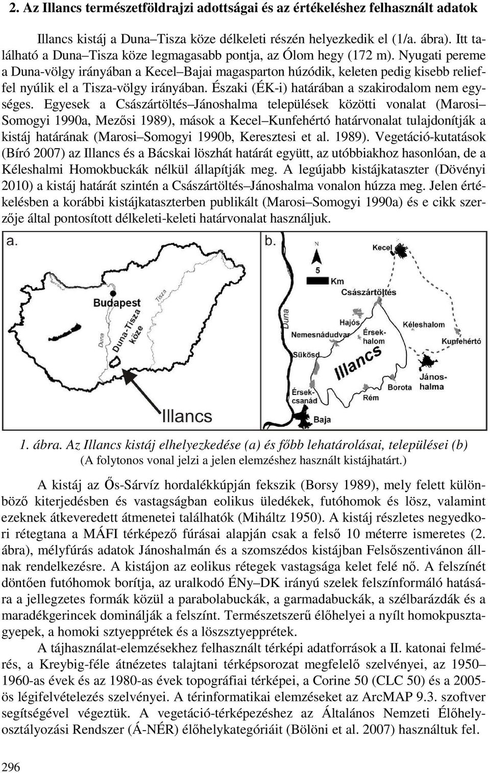 Nyugati pereme a Duna-völgy irányában a Kecel Bajai magasparton húzódik, keleten pedig kisebb relieffel nyúlik el a Tisza-völgy irányában. Északi (ÉK-i) határában a szakirodalom nem egységes.