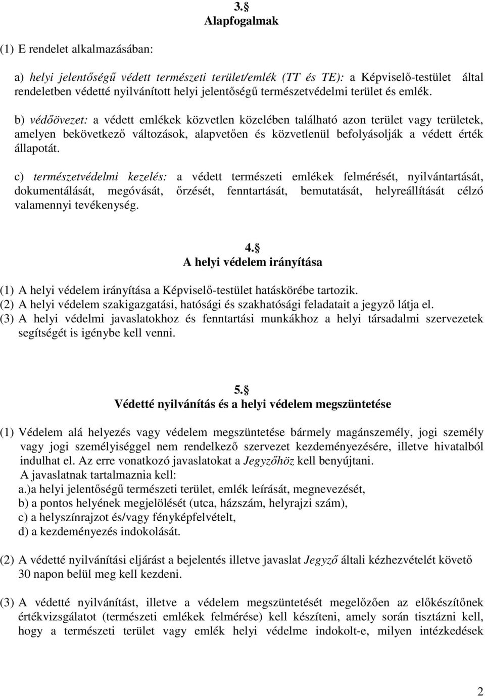 b) védıövezet: a védett emlékek közvetlen közelében található azon terület vagy területek, amelyen bekövetkezı változások, alapvetıen és közvetlenül befolyásolják a védett érték állapotát.