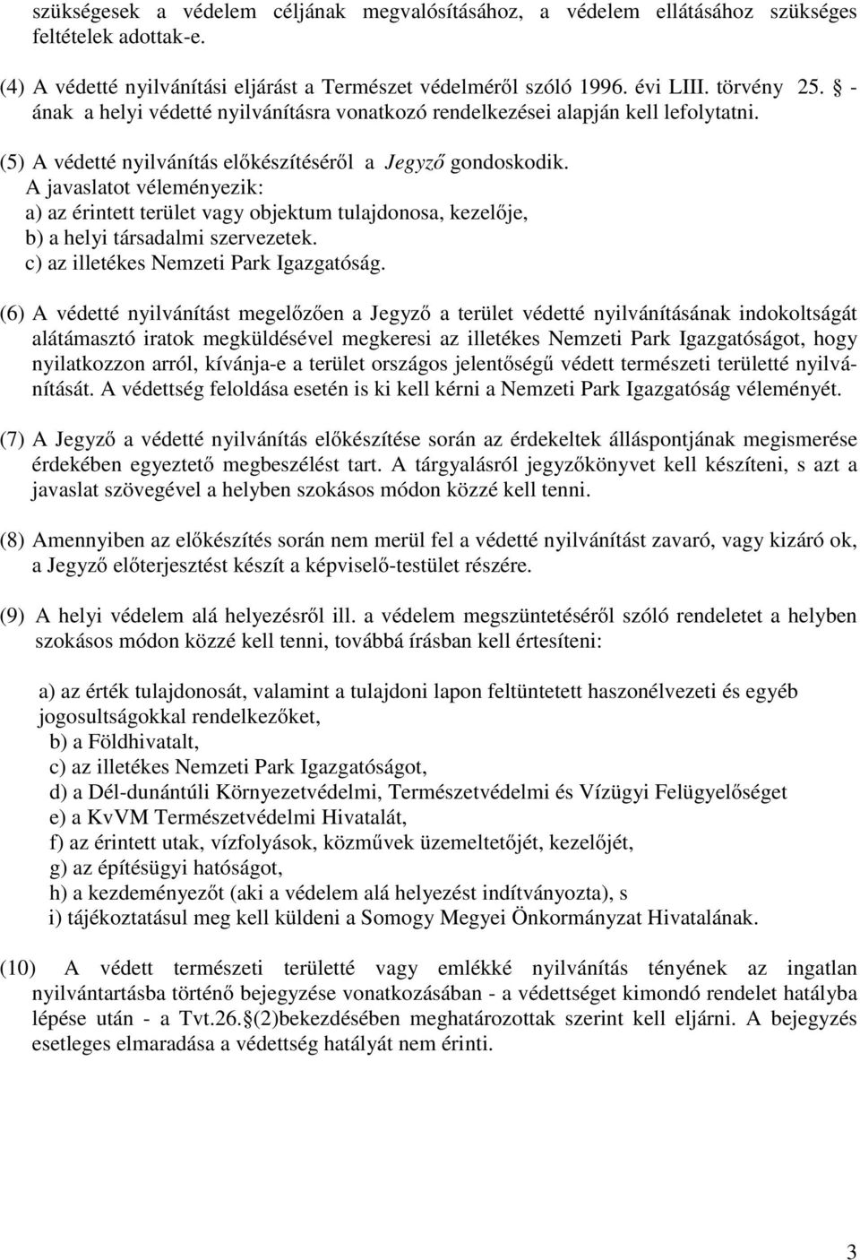 A javaslatot véleményezik: a) az érintett terület vagy objektum tulajdonosa, kezelıje, b) a helyi társadalmi szervezetek. c) az illetékes Nemzeti Park Igazgatóság.
