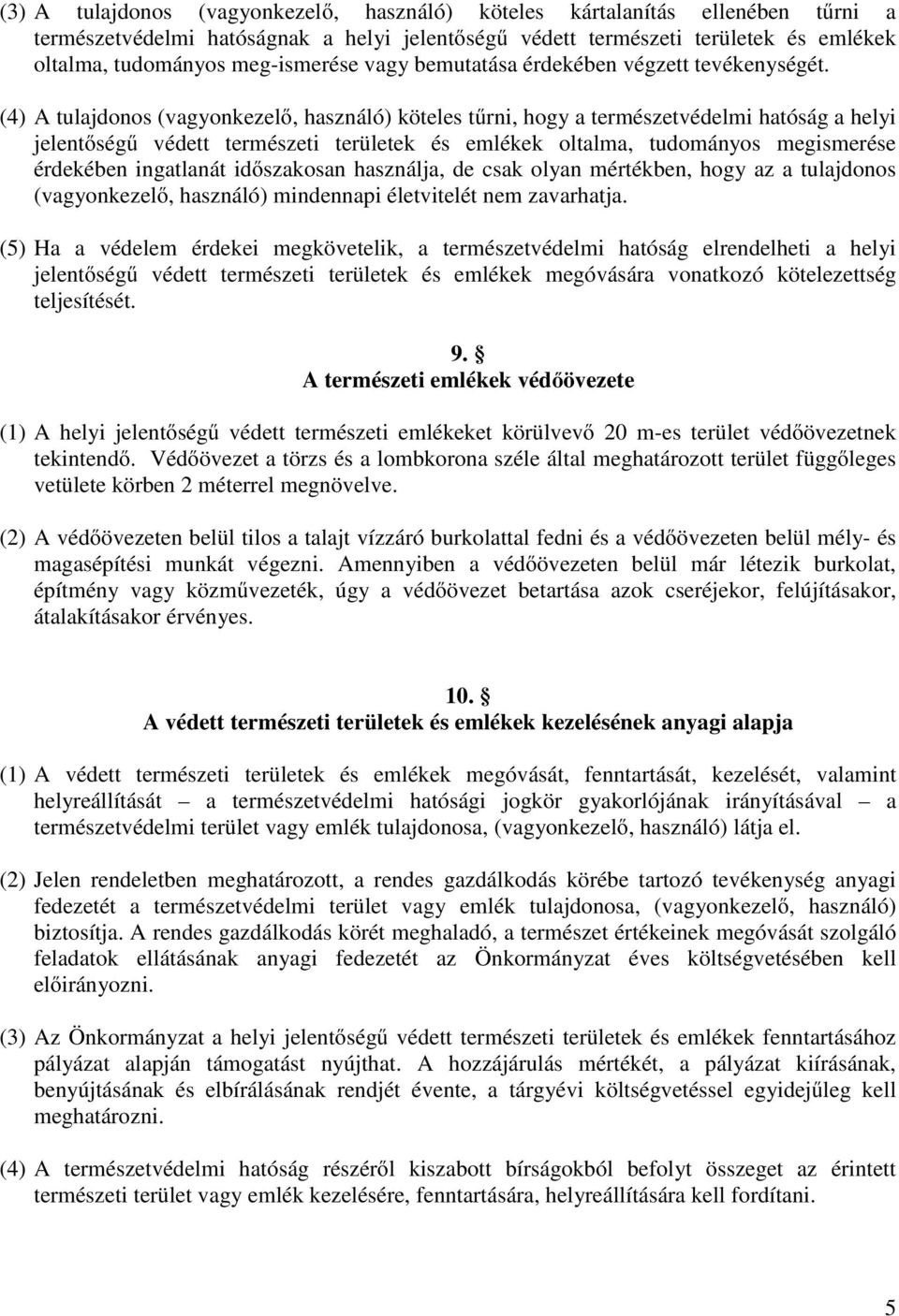 (4) A tulajdonos (vagyonkezelı, használó) köteles tőrni, hogy a természetvédelmi hatóság a helyi jelentıségő védett természeti területek és emlékek oltalma, tudományos megismerése érdekében