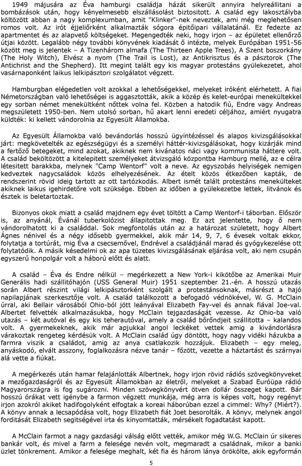 Ez fedezte az apartmentet és az alapvető költségeket. Megengedték neki, hogy irjon az épületet ellenőrző útjai között.