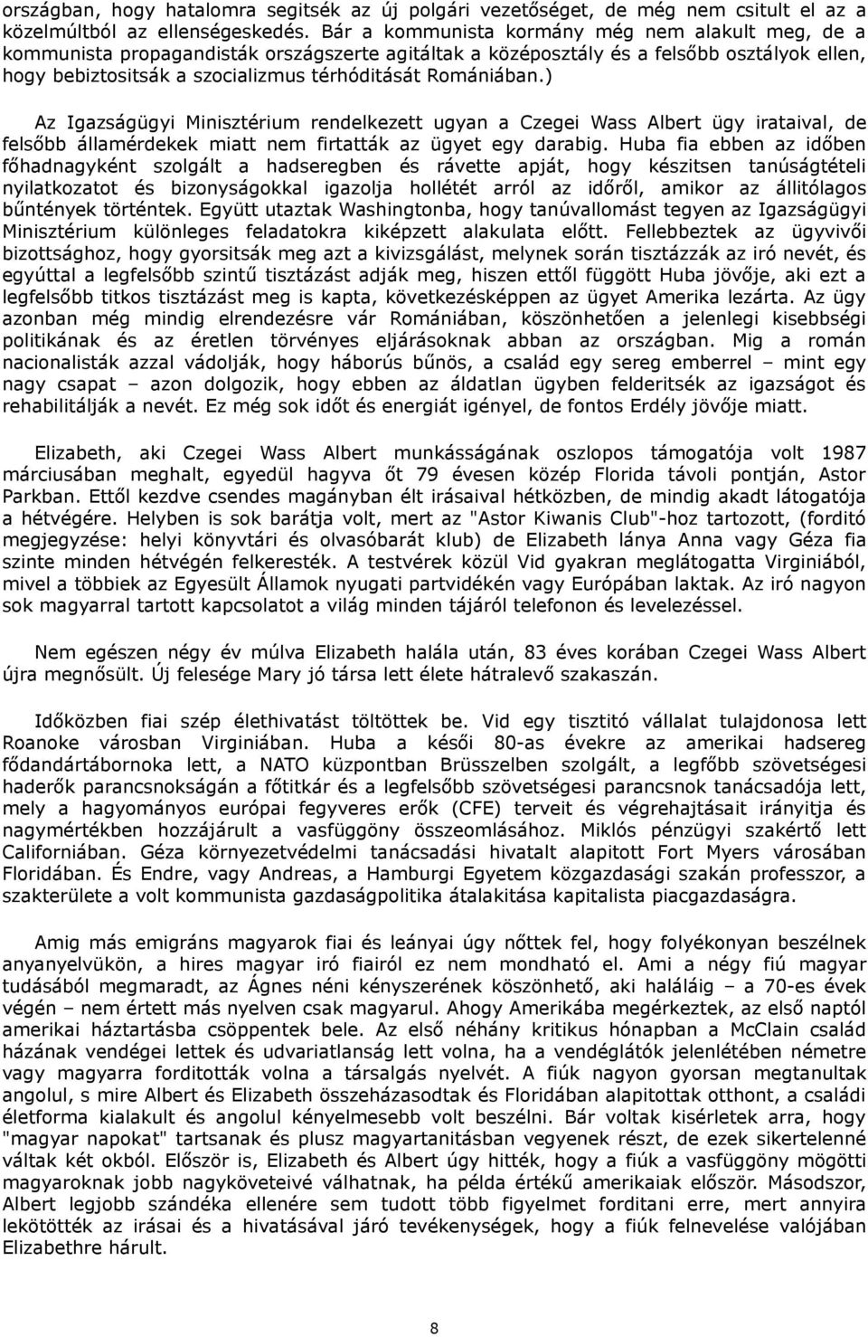 Romániában.) Az Igazságügyi Minisztérium rendelkezett ugyan a Czegei Wass Albert ügy irataival, de felsőbb államérdekek miatt nem firtatták az ügyet egy darabig.