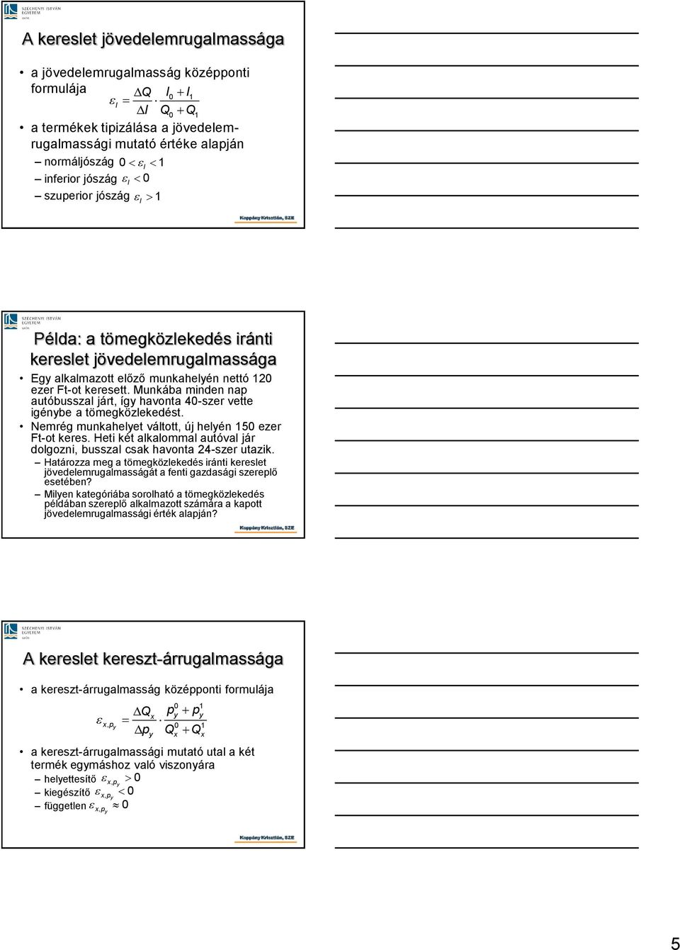 Munkába minden na autóbusszal járt, íg havonta 40-szer vette igénbe a tömegközlekedést. Nemrég munkahelet váltott, új helén 150 ezer Ft-ot keres.