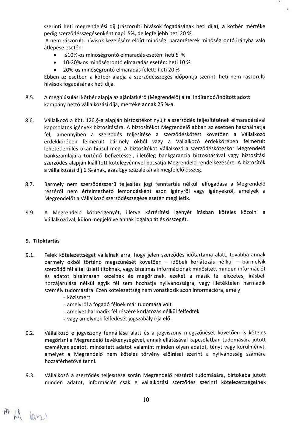 heti 10 % 20%-os minőségrontó elmaradás felett: heti 20 % Ebben az esetben a kötbér alapja a szerződésszegés időpontja szerinti heti nem rászorulti hívások fogadásának heti díja. 8.5.