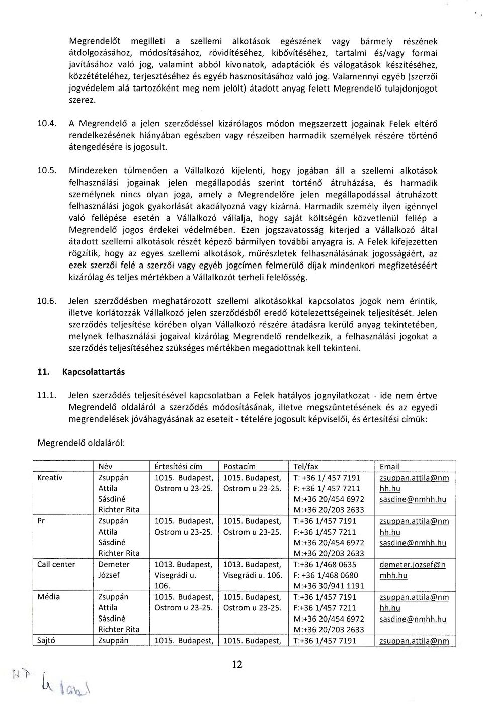 Valamennyi egyéb (szerzői jogvédelem alá tartozóként meg nem jelölt) átadott anyag felett Megrendelő tulajdonjogot szerez. 10.4.