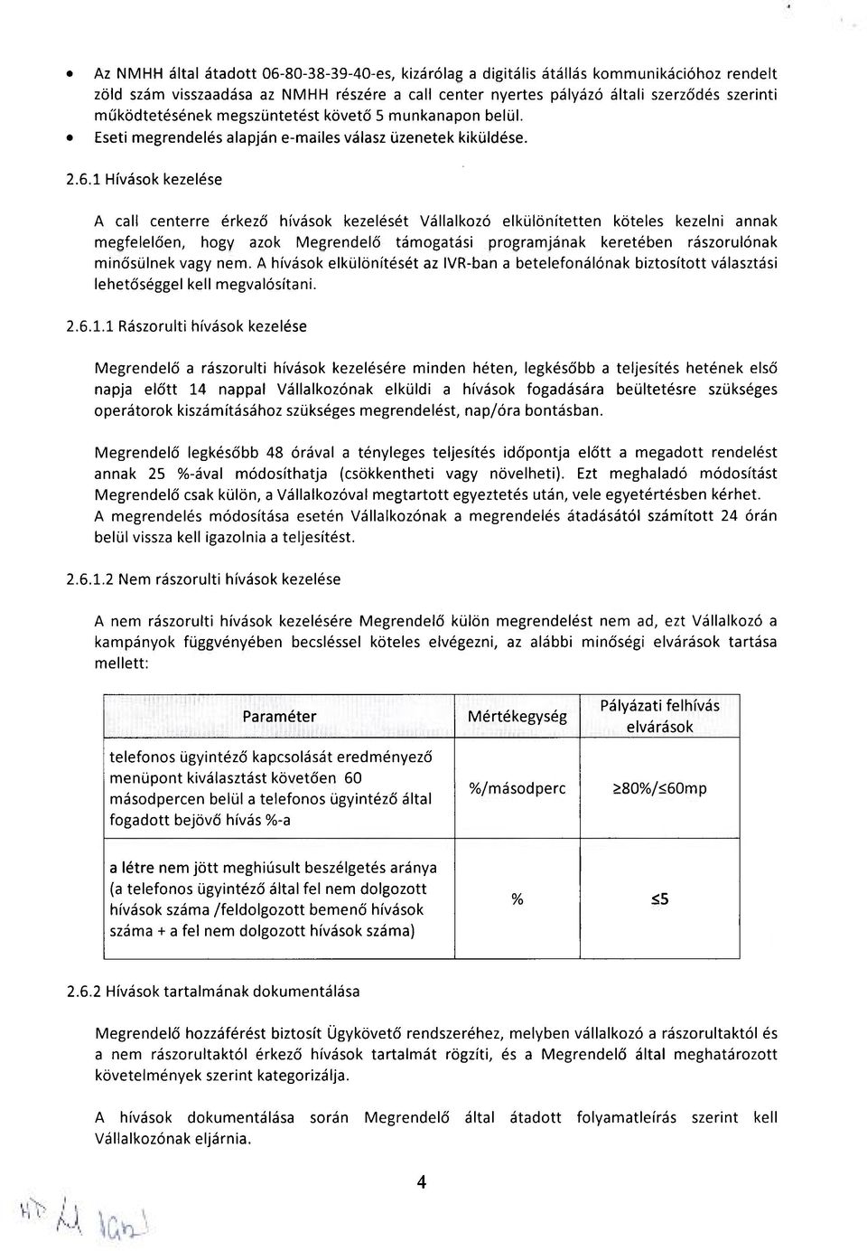 1 Hívások kezelése A call centerre érkező hívások kezelését Vállalkozó elkülönítetten köteles kezelni annak megfelelően, hogy azok Megrendelő támogatási programjának keretében rászorulónak minősülnek