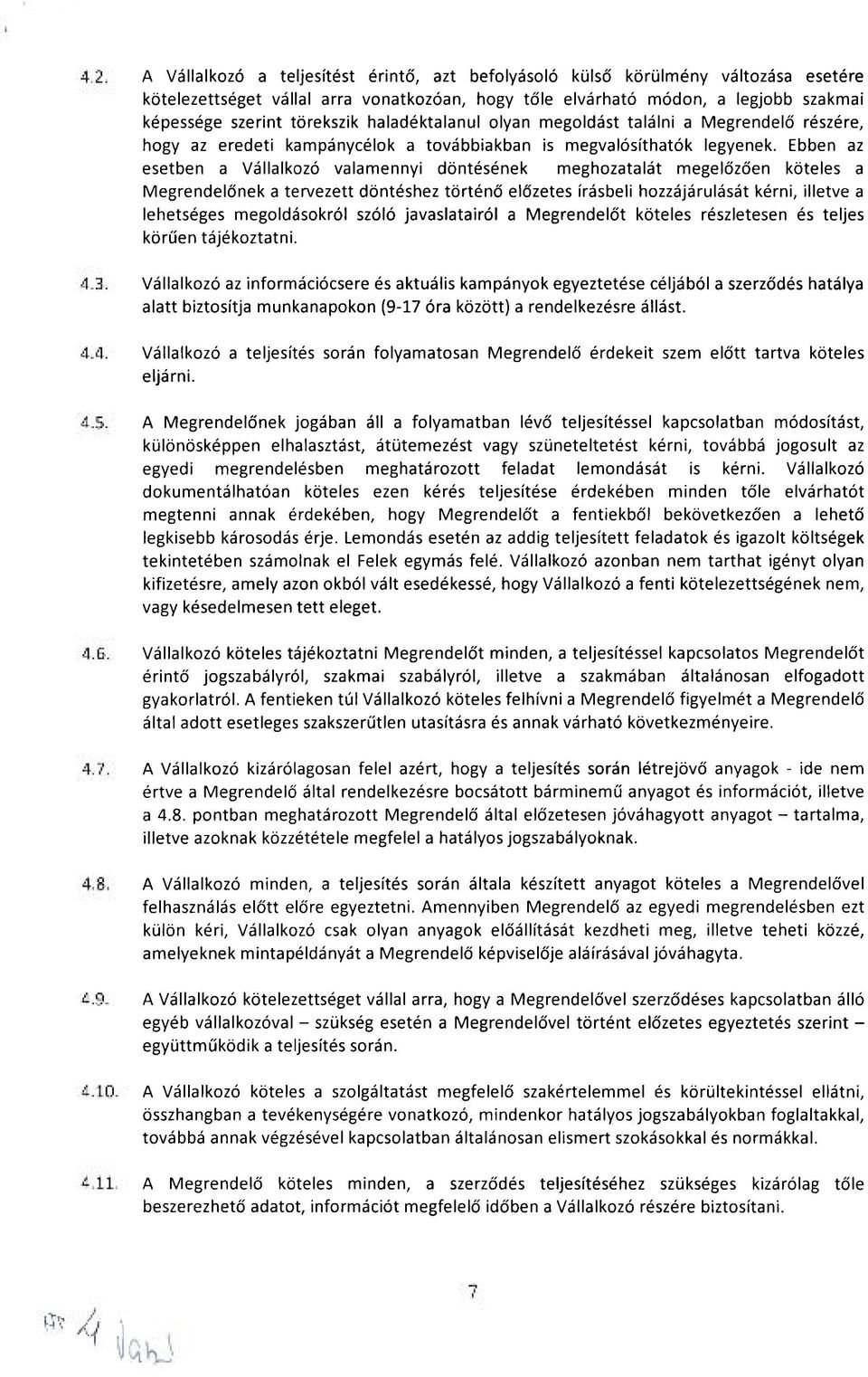 Ebben az esetben a Vállalkozó valamennyi döntésének meghozatalát megelőzően köteles a Megrendelőnek a tervezett döntéshez történő előzetes írásbeli hozzájárulását kérni, illetve a lehetséges