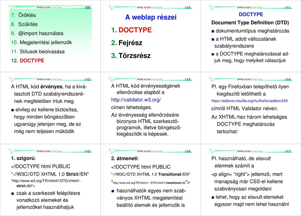 Törzsrész XHTML és CSS Holló Csaba 111 DOCTYPE Document Type Definition (DTD) dokumentumtípus meghatározás a HTML adott változatának szabályrendszere a DOCTYPE meghatározással adjuk meg, hogy