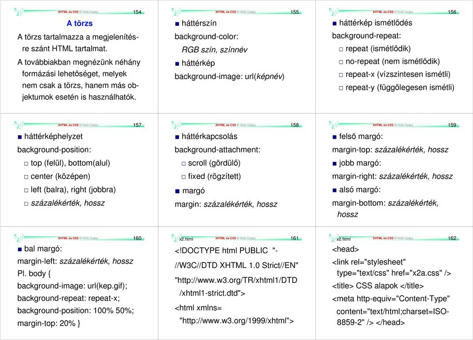 XHTML és CSS Holló Csaba 155 háttérszín background-color: RGB szín, színnév háttérkép background-image: url(képnév) XHTML és CSS Holló Csaba 156 háttérkép ismétlődés background-repeat: repeat