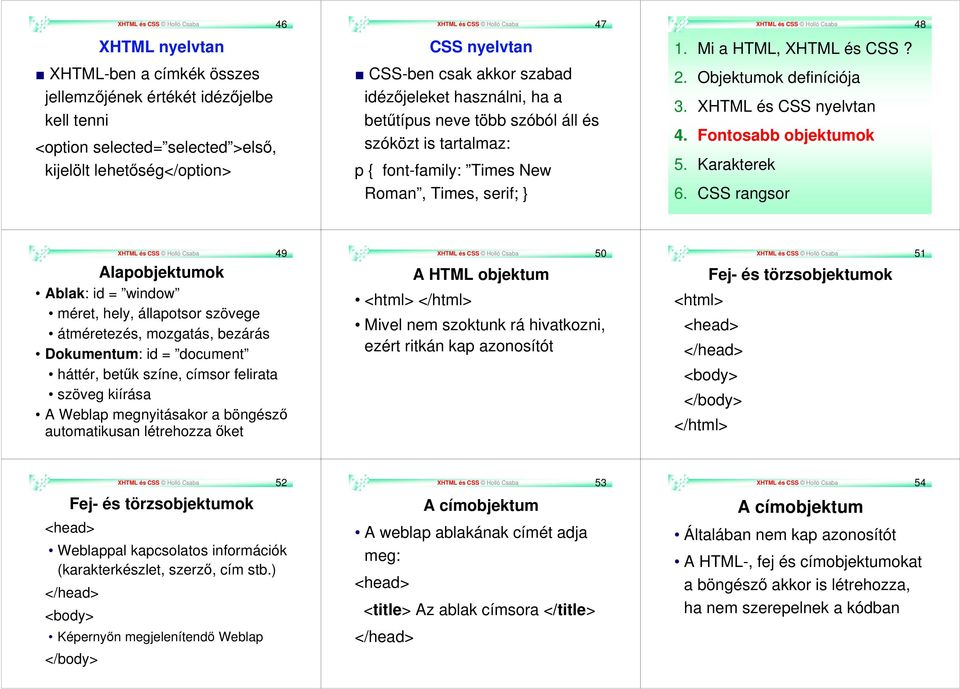 Csaba 48 1. Mi a HTML, XHTML és CSS? 2. Objektumok definíciója 3. XHTML és CSS nyelvtan 4. Fontosabb objektumok 5. Karakterek 6.