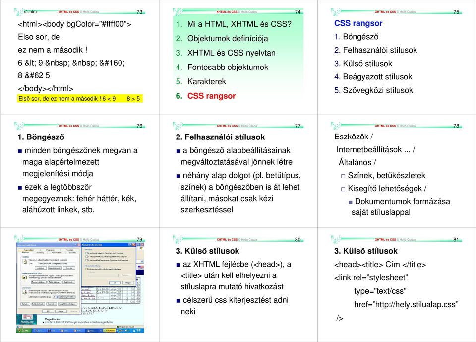CSS rangsor CSS rangsor 1. Böngésző 2. Felhasználói stílusok 3. Külső stílusok 4. Beágyazott stílusok 5. Szövegközi stílusok XHTML és CSS Holló Csaba 76 1.
