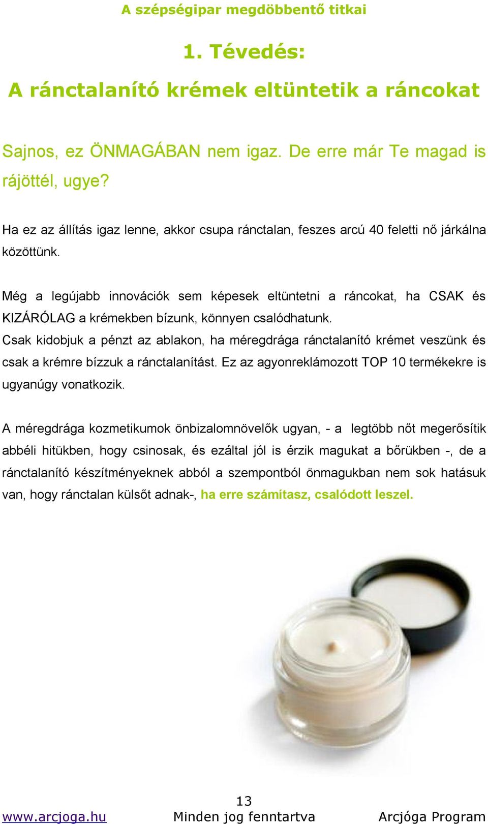 Még a legújabb innovációk sem képesek eltüntetni a ráncokat, ha CSAK és KIZÁRÓLAG a krémekben bízunk, könnyen csalódhatunk.