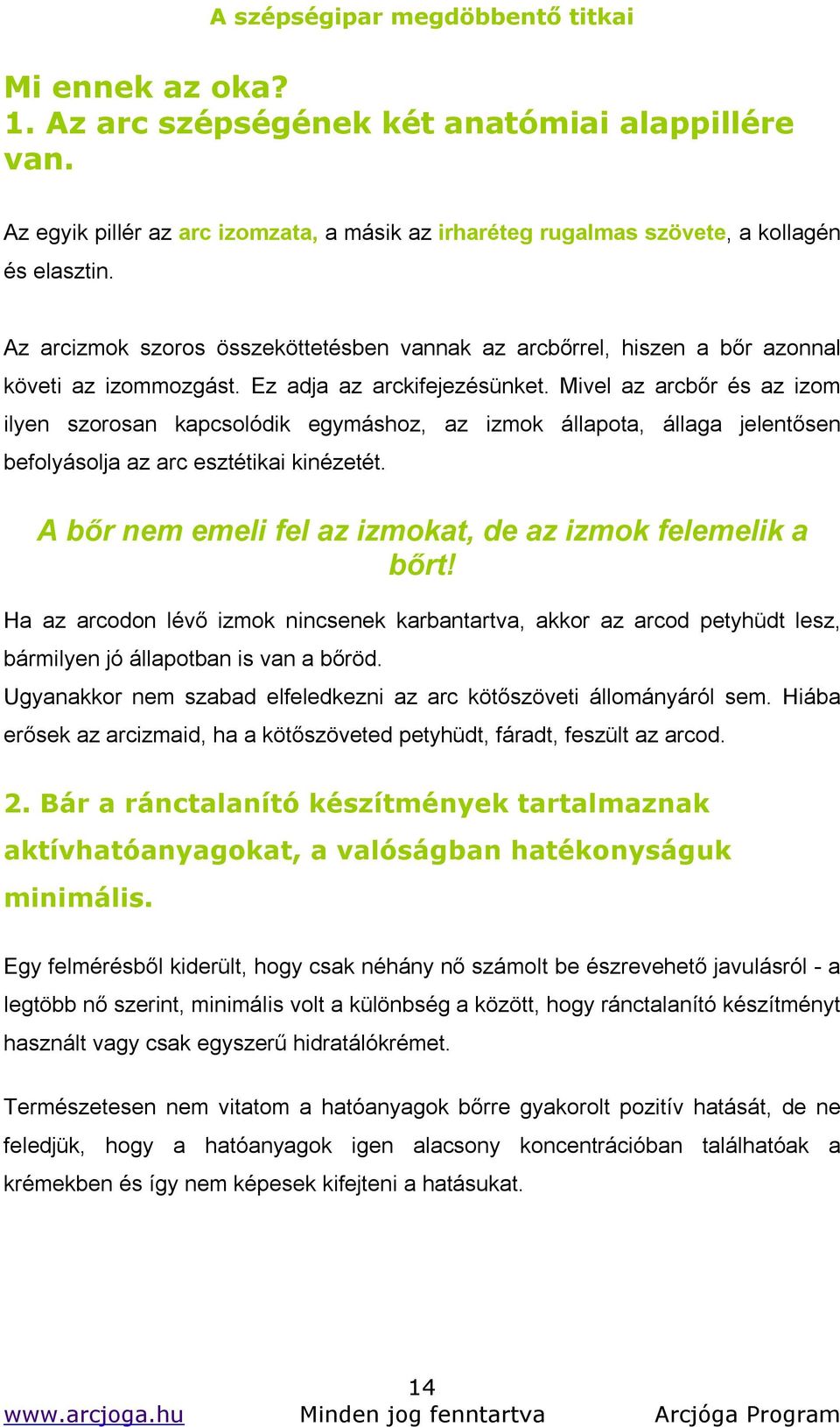 Mivel az arcbőr és az izom ilyen szorosan kapcsolódik egymáshoz, az izmok állapota, állaga jelentősen befolyásolja az arc esztétikai kinézetét.