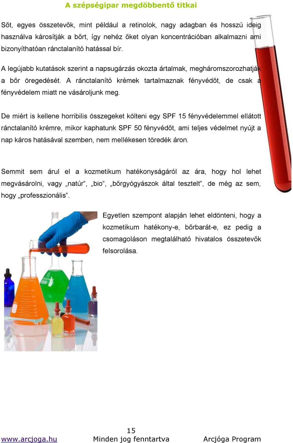De miért is kellene horribilis összegeket költeni egy SPF 15 fényvédelemmel ellátott ránctalanító krémre, mikor kaphatunk SPF 50 fényvédőt, ami teljes védelmet nyújt a nap káros hatásával szemben,