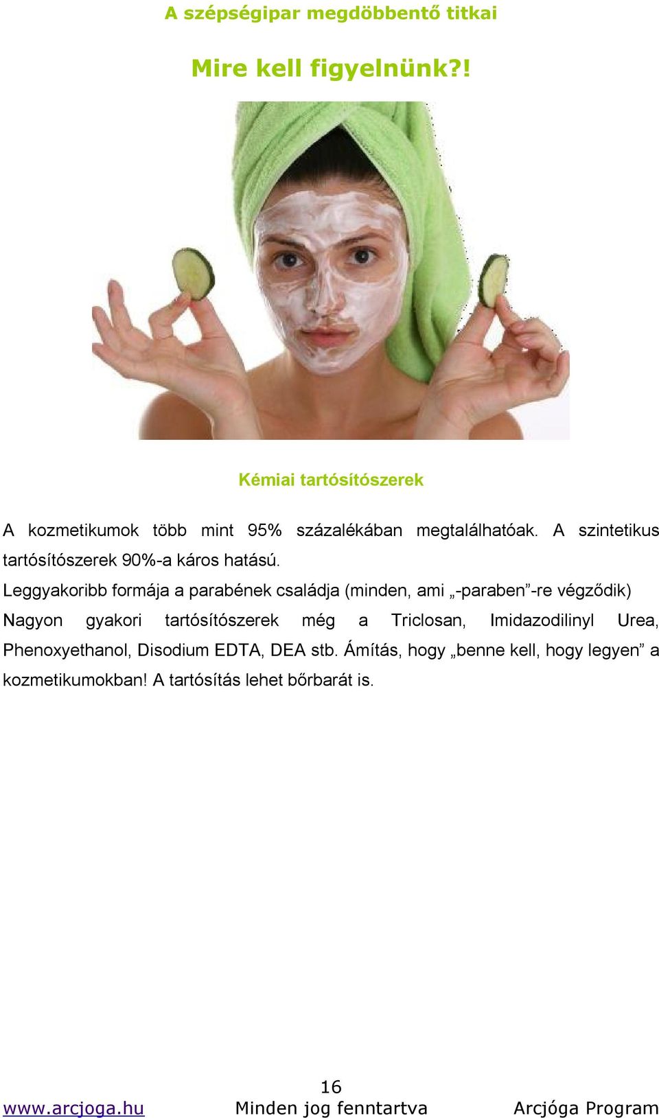 Leggyakoribb formája a parabének családja (minden, ami -paraben -re végződik) Nagyon gyakori