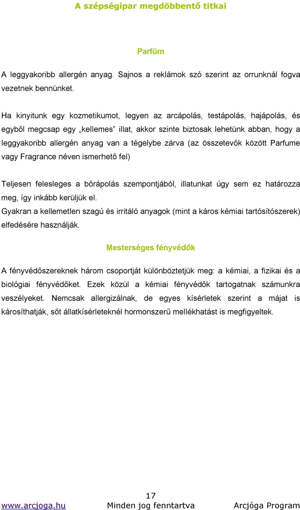 tégelybe zárva (az összetevők között Parfume vagy Fragrance néven ismerhető fel) Teljesen felesleges a bőrápolás szempontjából, illatunkat úgy sem ez határozza meg, így inkább kerüljük el.