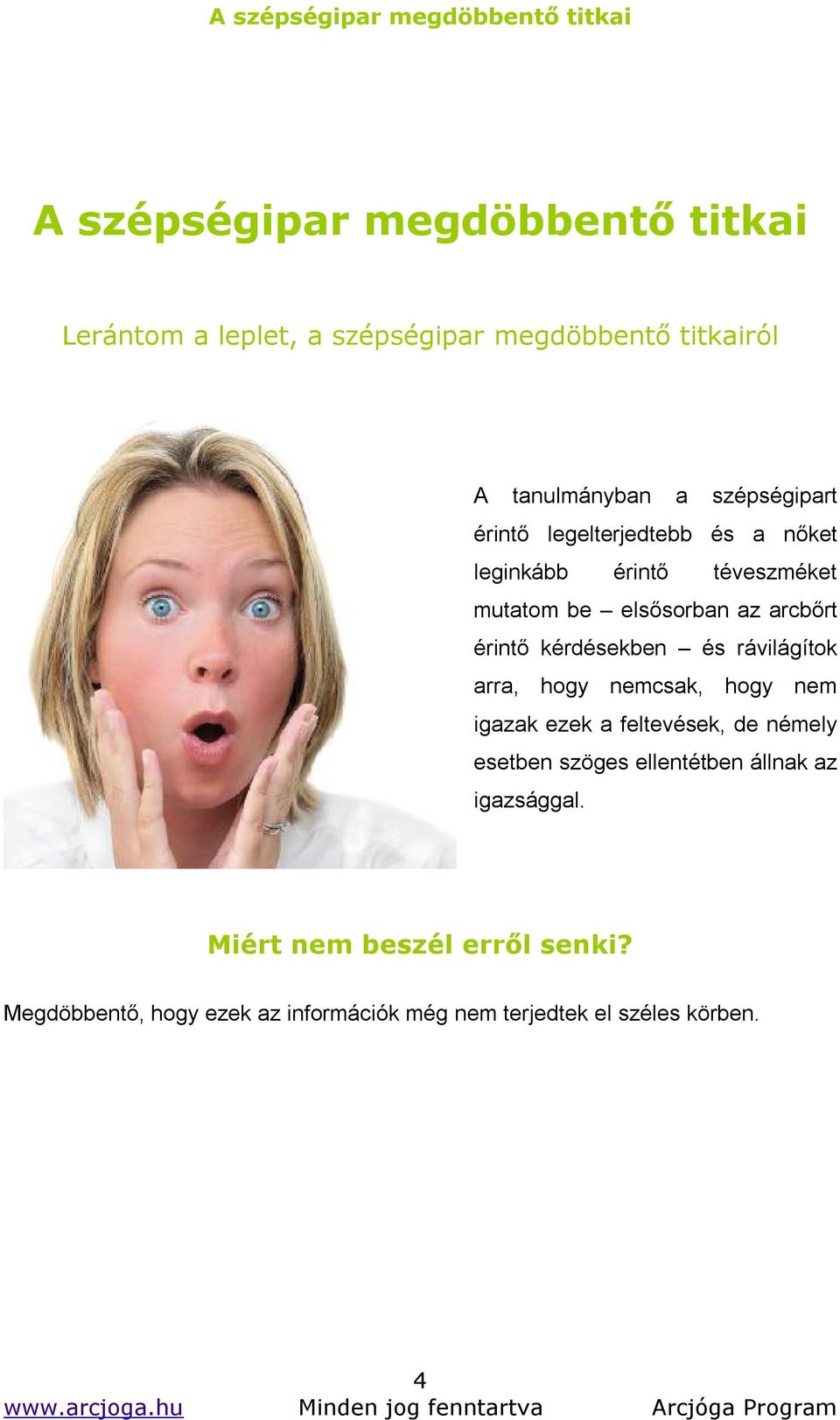 kérdésekben és rávilágítok arra, hogy nemcsak, hogy nem igazak ezek a feltevések, de némely esetben szöges