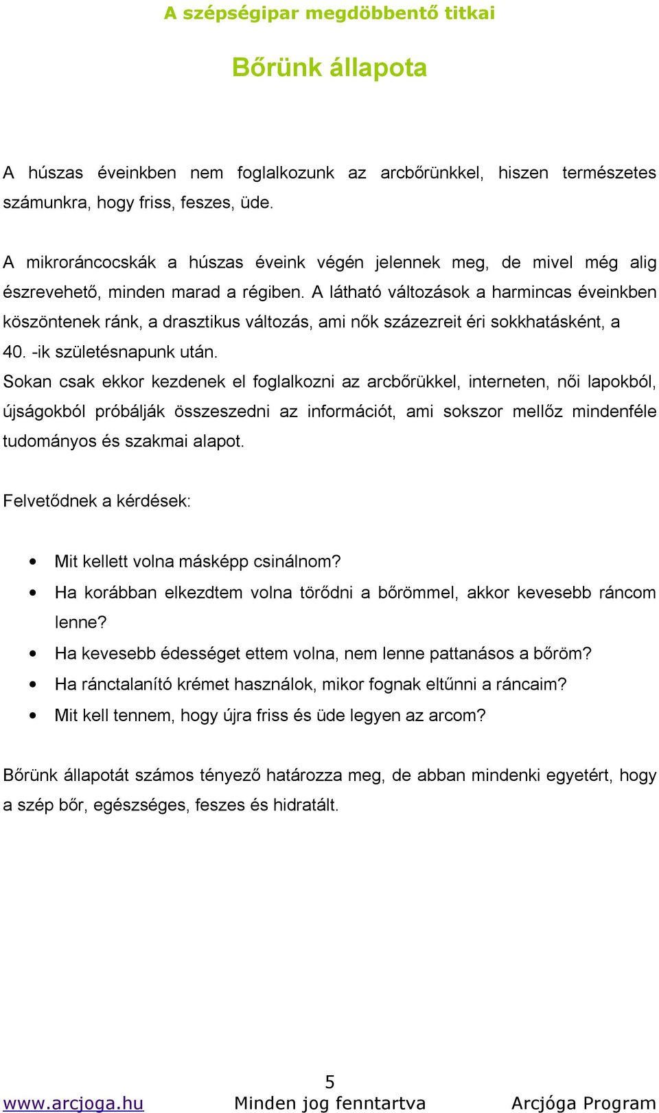 A látható változások a harmincas éveinkben köszöntenek ránk, a drasztikus változás, ami nők százezreit éri sokkhatásként, a 40. -ik születésnapunk után.