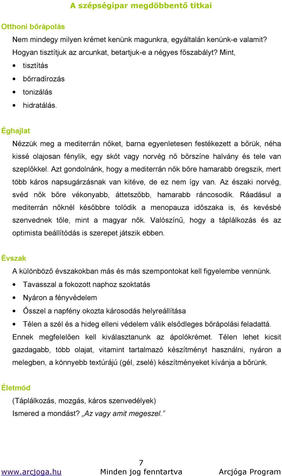 Éghajlat Nézzük meg a mediterrán nőket, barna egyenletesen festékezett a bőrük, néha kissé olajosan fénylik, egy skót vagy norvég nő bőrszíne halvány és tele van szeplőkkel.
