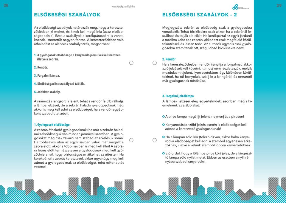 A gyalogosok elsőbbsége a kanyarodó járművekkel szemben, illetve a zebrán. 2. Rendőr. 3. Forgalmi lámpa. 4. Elsőbbségadást szabályozó táblák. 5. Jobbkéz-szabály.