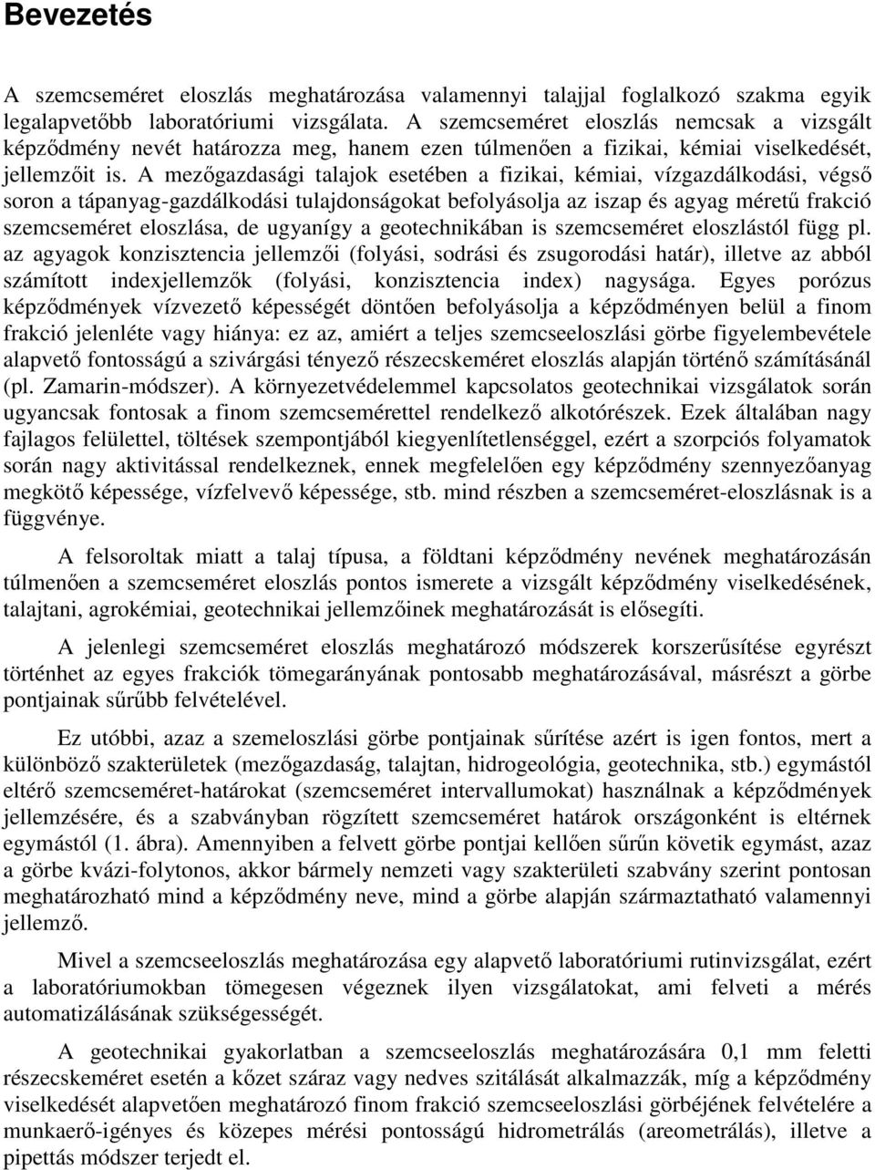 A mezőgazdasági talajok esetében a fizikai, kémiai, vízgazdálkodási, végső soron a tápanyag-gazdálkodási tulajdonságokat befolyásolja az iszap és agyag méretű frakció szemcseméret eloszlása, de