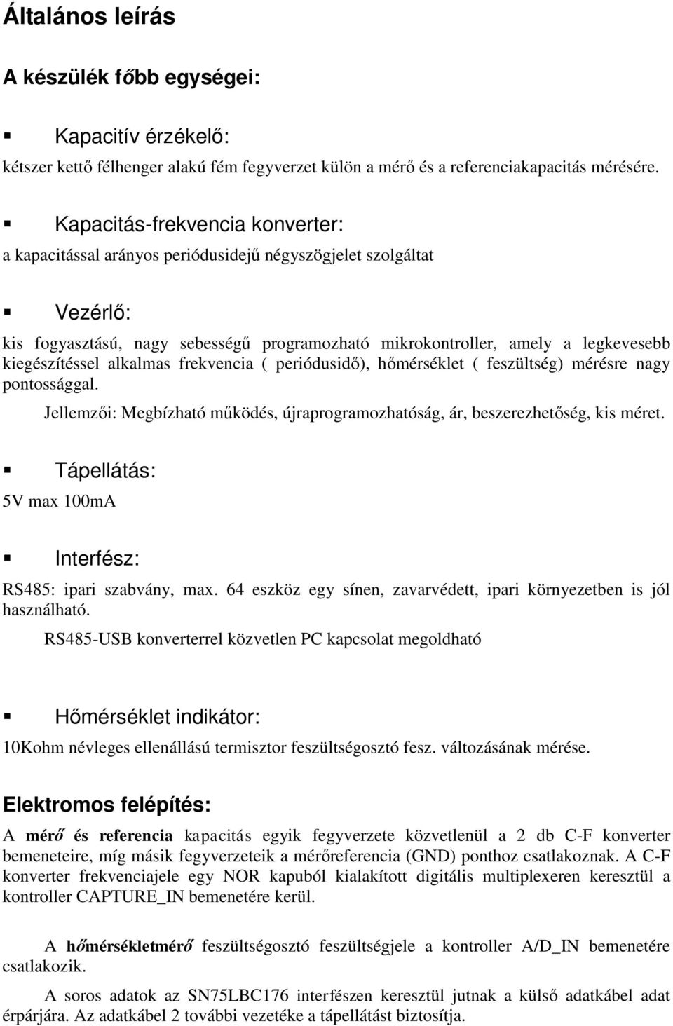 kiegészítéssel alkalmas frekvencia ( periódusidő), hőmérséklet ( feszültség) mérésre nagy pontossággal. Jellemzői: Megbízható működés, újraprogramozhatóság, ár, beszerezhetőség, kis méret.