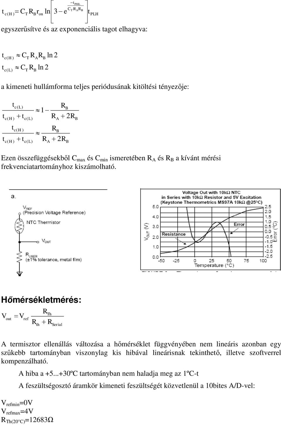 Hőmérsékletmérés: Serial th Th ref out V V A termisztor ellenállás változása a hőmérséklet függvényében nem lineáris azonban egy szűkebb tartományban viszonylag kis hibával lineárisnak tekinthető,