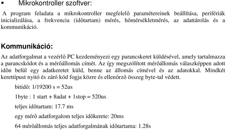 Az így megszólított mérőállomás válaszképpen adott időn belül egy adatkeretet küld, benne az állomás címével és az adatokkal.