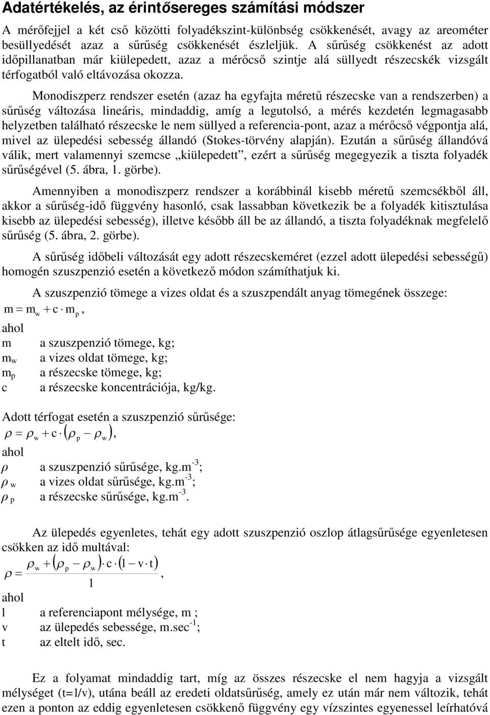 Monodiszperz rendszer esetén (azaz ha egyfajta méretű részecske van a rendszerben) a sűrűség változása lineáris, mindaddig, amíg a legutolsó, a mérés kezdetén legmagasabb helyzetben található