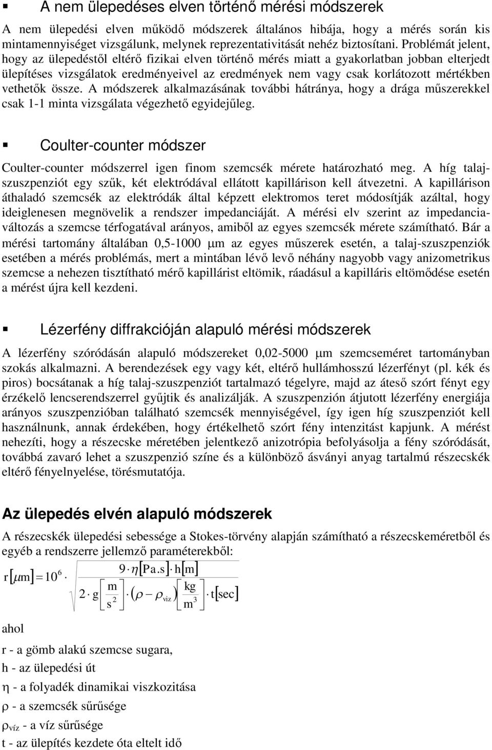 Problémát jelent, hogy az ülepedéstől eltérő fizikai elven történő mérés miatt a gyakorlatban jobban elterjedt ülepítéses vizsgálatok eredményeivel az eredmények nem vagy csak korlátozott mértékben