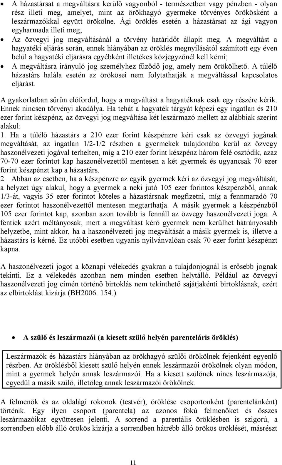 A megváltást a hagyatéki eljárás során, ennek hiányában az öröklés megnyílásától számított egy éven belül a hagyatéki eljárásra egyébként illetékes közjegyzőnél kell kérni; A megváltásra irányuló jog