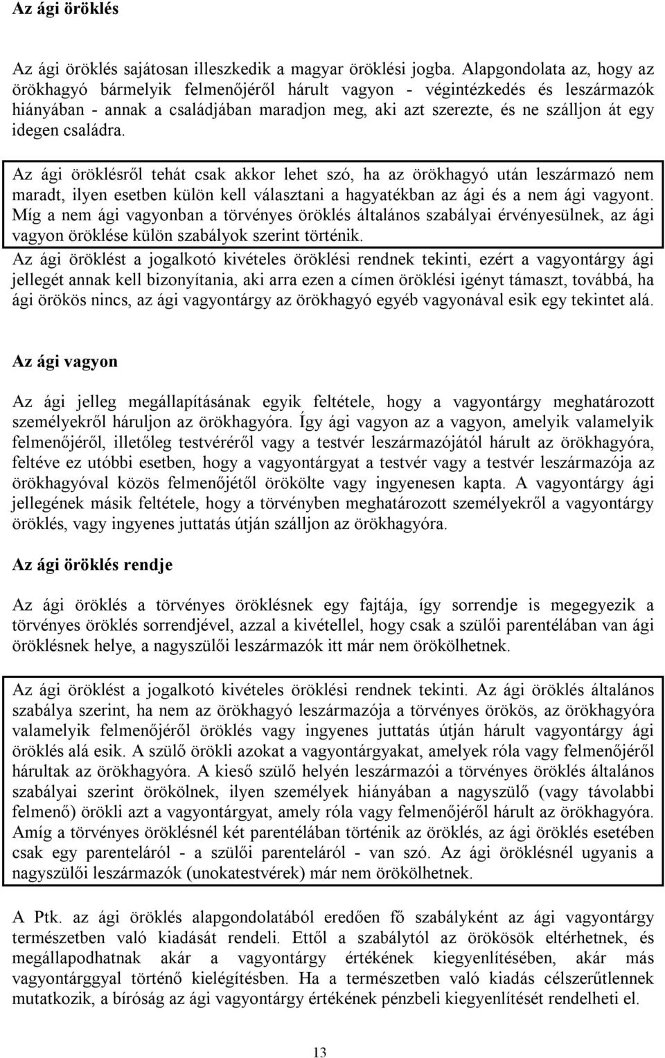 családra. Az ági öröklésről tehát csak akkor lehet szó, ha az örökhagyó után leszármazó nem maradt, ilyen esetben külön kell választani a hagyatékban az ági és a nem ági vagyont.