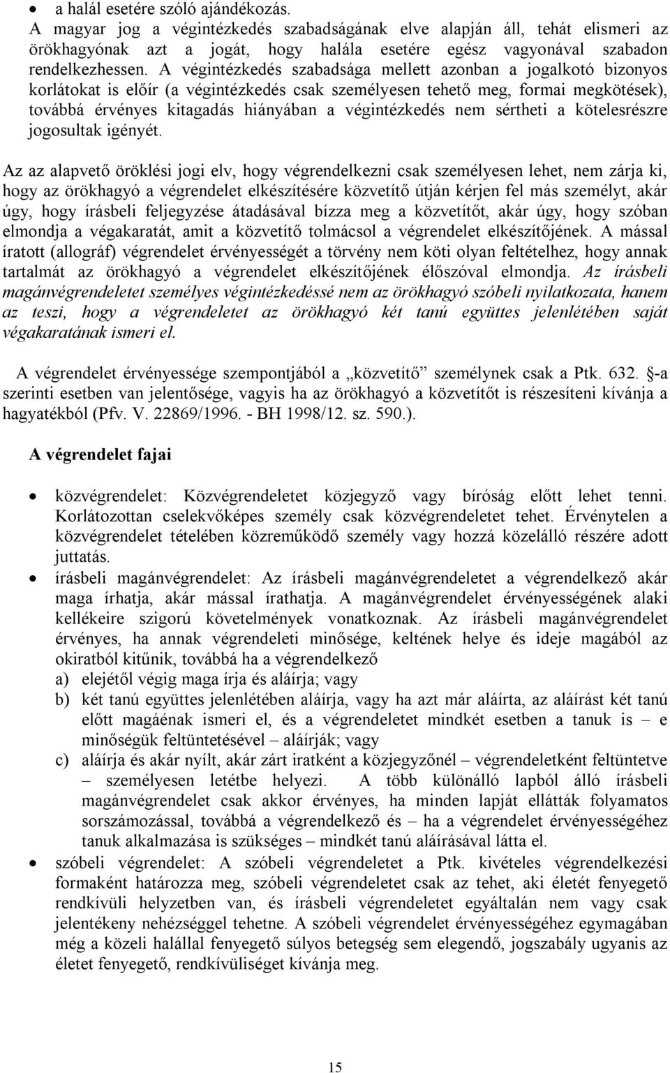 A végintézkedés szabadsága mellett azonban a jogalkotó bizonyos korlátokat is előír (a végintézkedés csak személyesen tehető meg, formai megkötések), továbbá érvényes kitagadás hiányában a