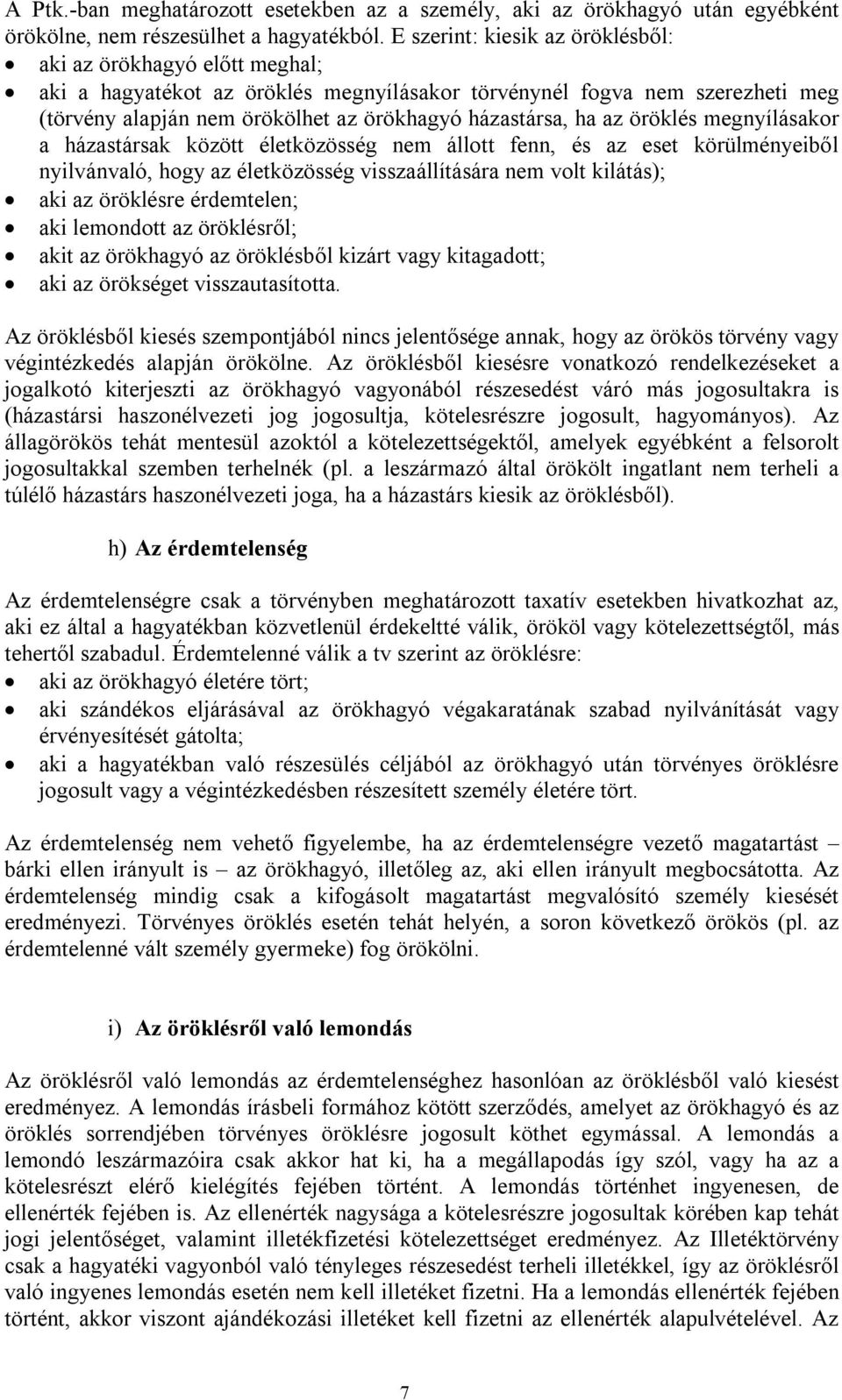 ha az öröklés megnyílásakor a házastársak között életközösség nem állott fenn, és az eset körülményeiből nyilvánvaló, hogy az életközösség visszaállítására nem volt kilátás); aki az öröklésre