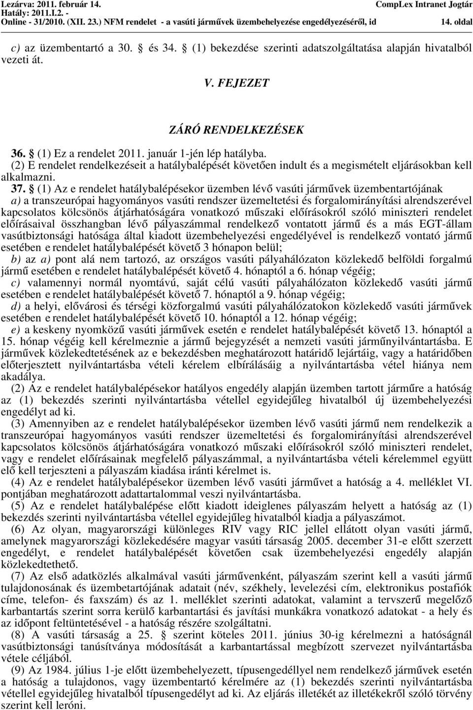 (1) Az e rendelet hatálybalépésekor üzemben lévo vasúti jármu vek üzembentartójának a) a transzeurópai hagyományos vasúti rendszer üzemeltetési és forgalomirányítási alrendszerével kapcsolatos