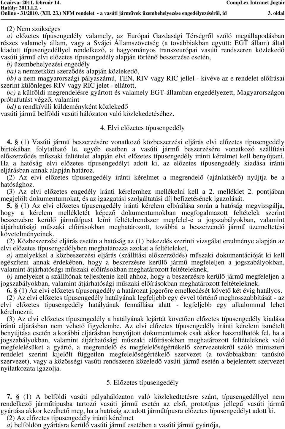 üzembehelyezési engedély ba) a nemzetközi szerzo dés alapján közlekedo, bb) a nem magyarországi pályaszámú, TEN, RIV vagy RIC jellel - kivéve az e rendelet elo írásai szerint különleges RIV vagy RIC