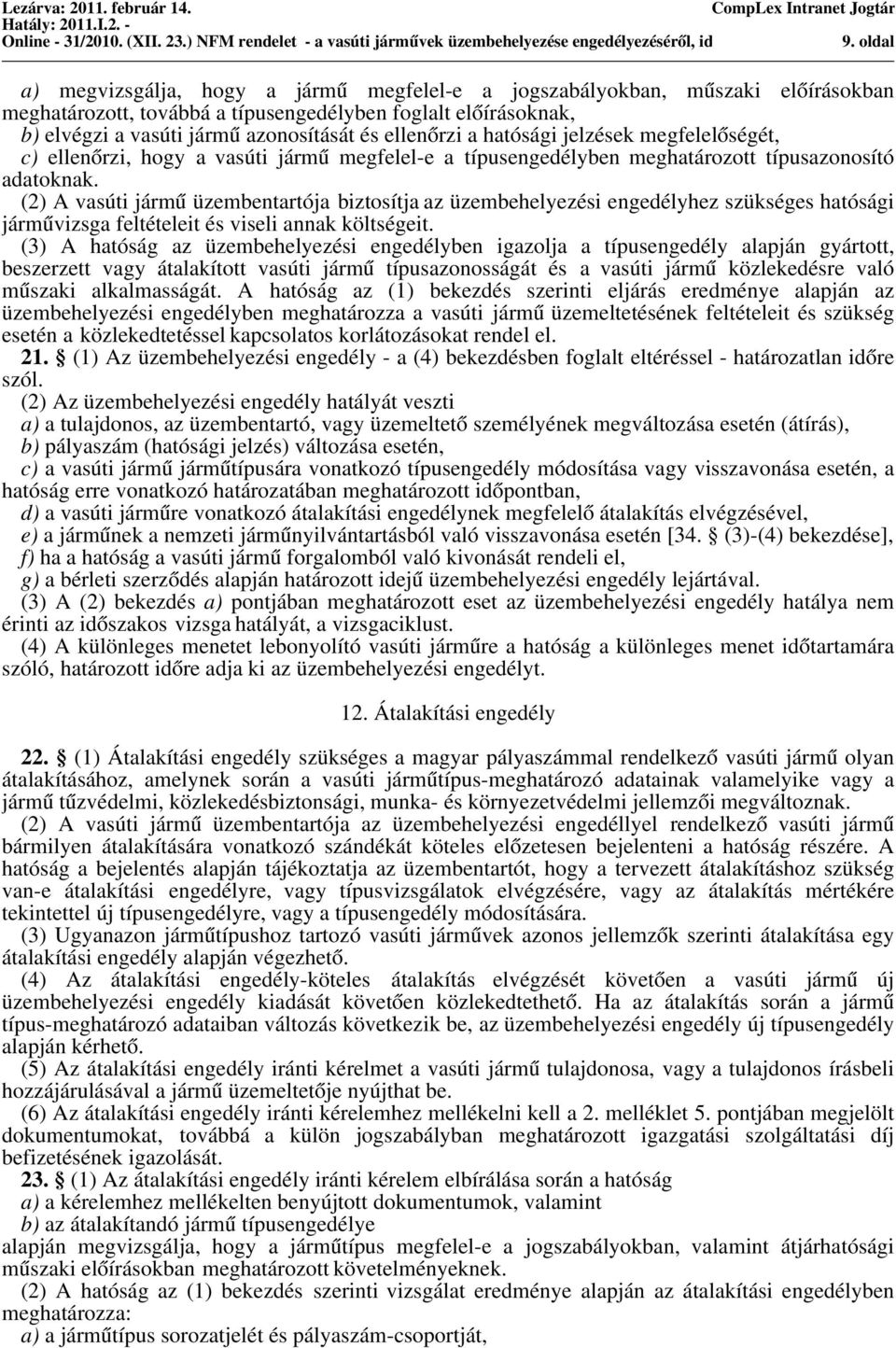 (2) A vasúti jármu üzembentartója biztosítja az üzembehelyezési engedélyhez szükséges hatósági jármu vizsga feltételeit és viseli annak költségeit.